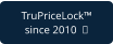 TruPriceLock™ since 2010  